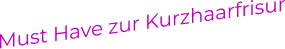 Must Have zur Kurzhaarfrisur