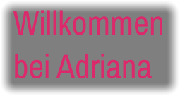 Willkommen bei Adriana