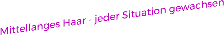Mittellanges Haar - jeder Situation gewachsen
