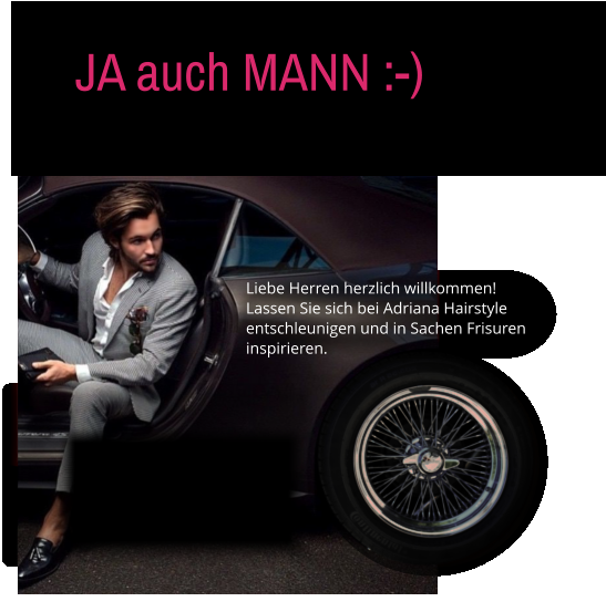 Einfach anrufen - und wir schauen, was "auf die Schnelle" geht. JA auch MANN :-) Liebe Herren herzlich willkommen! Lassen Sie sich bei Adriana Hairstyle entschleunigen und in Sachen Frisuren inspirieren. Waschen/Schneiden/Föhnen 41.- Trocken schneiden 35.- Maschinenschnitt 25.- Jungs bis 5 Jahre 18.- Jungs 6 bis 16 Jahre 23.- Studenten 33.- HERREN Preise Waschen/Schneiden/Föhnen Trocknen schneiden Maschinenschnitt Jungs bis 5 Jahre Jungs 6 bis 16 Jahre Studenten HERREN PREISE 41.- 35.- 25.- 18.- 23.- 33.-